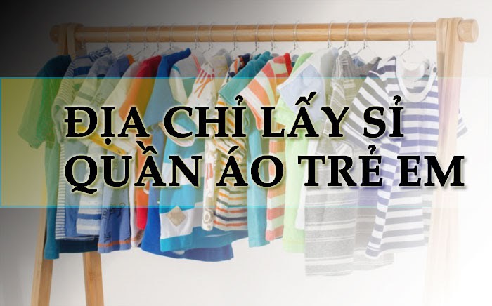 9+ Địa Chỉ Lấy Sỉ Quấn Áo Trẻ Em ở TPHCM | Valingo